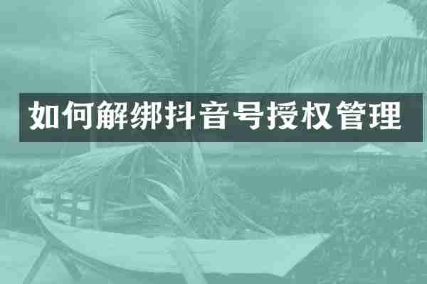 如何解绑抖音号授权管理