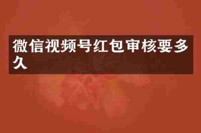 微信视频号红包审核要多久