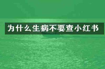 为什么生病不要查小红书