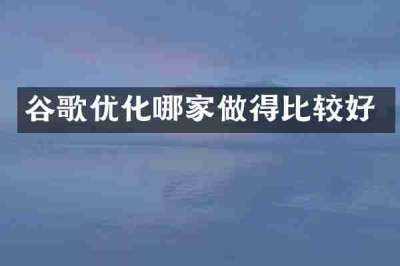 谷歌优化哪家做得比较好