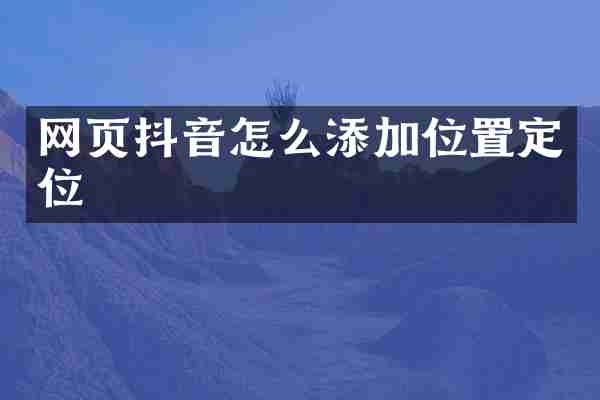 网页抖音怎么添加位置定位