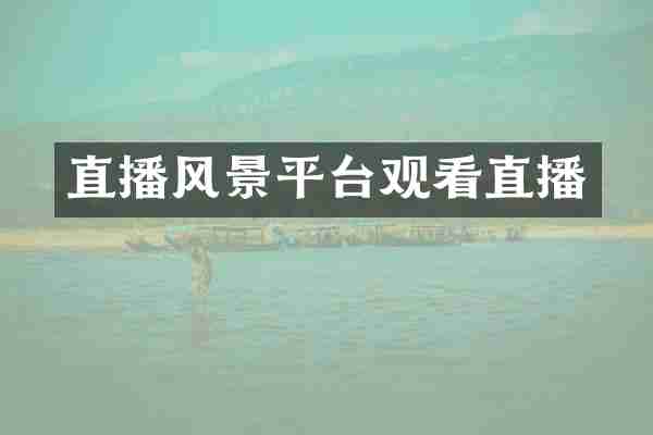 直播风景平台观看直播