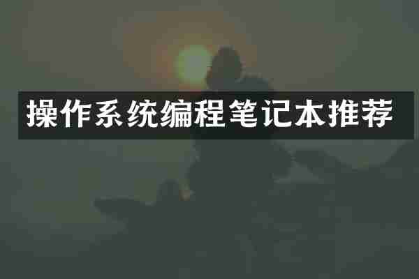 操作系统编程笔记本推荐