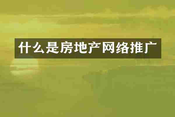 什么是房地产网络推广