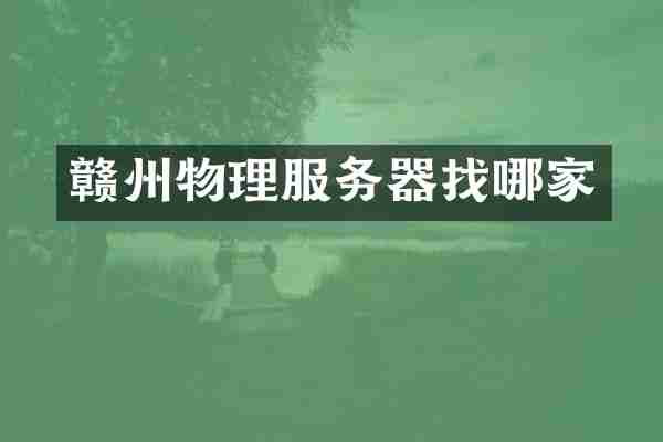 赣州物理服务器找哪家