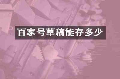 百家号草稿能存多少