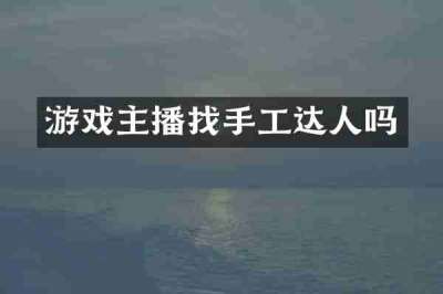 游戏主播找手工达人吗