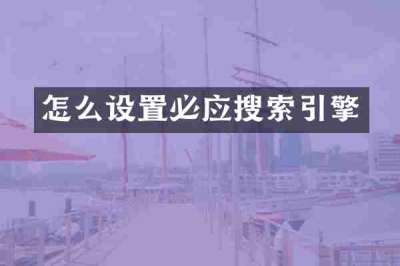 怎么设置必应搜索引擎