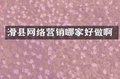 滑县网络营销哪家好做啊