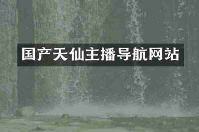 国产天仙主播导航网站