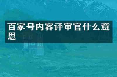 百家号内容评审官什么意思