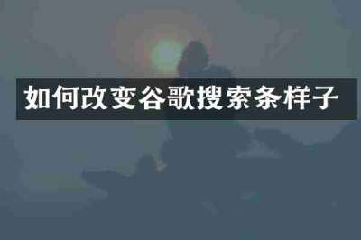 如何改变谷歌搜索条样子