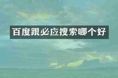 百度跟必应搜索哪个好