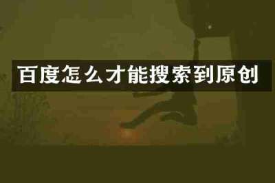 百度怎么才能搜索到原创