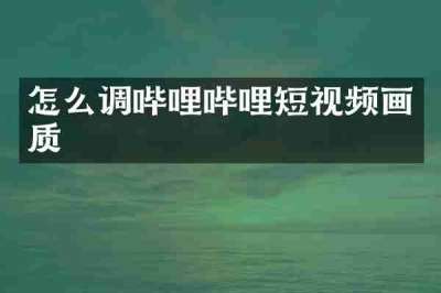怎么调哔哩哔哩短视频画质
