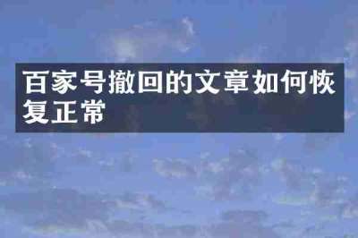 百家号撤回的文章如何恢复正常