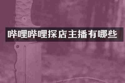 哔哩哔哩探店主播有哪些