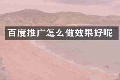 百度推广怎么做效果好呢