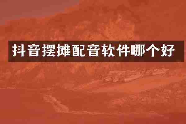 抖音摆摊配音软件哪个好