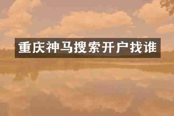 重庆神马搜索开户找谁