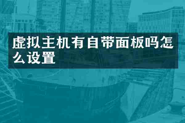 虚拟主机有自带面板吗怎么设置