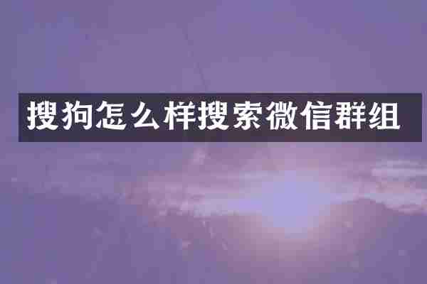 搜狗怎么样搜索微信群组