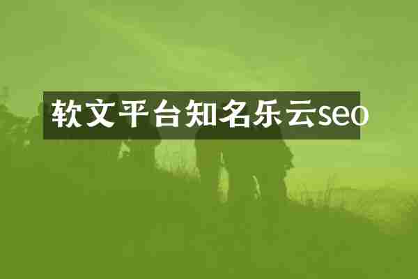 软文平台知名乐云seo
