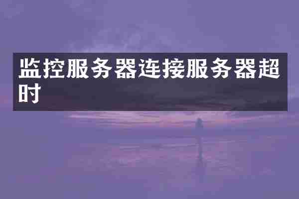 监控服务器连接服务器超时