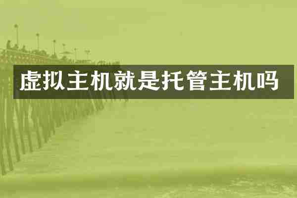 虚拟主机就是托管主机吗