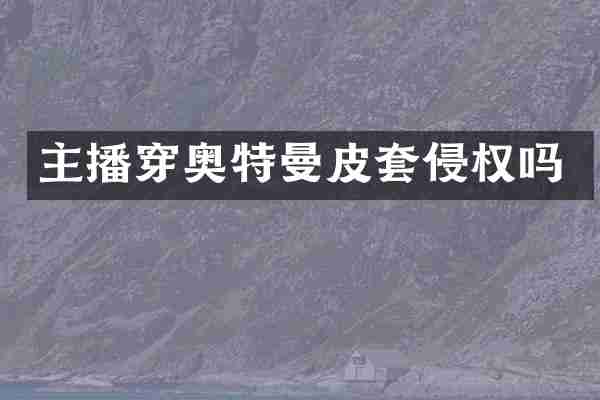 主播穿奥特曼皮套侵权吗