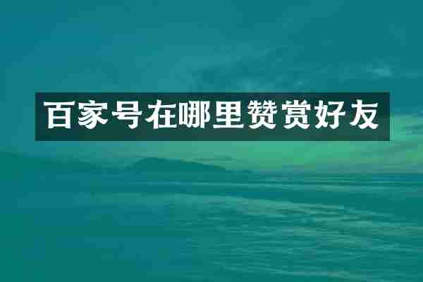 百家号在哪里赞赏好友