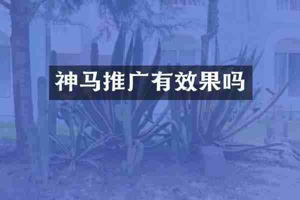 神马推广有效果吗