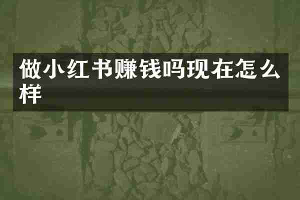 做小红书赚钱吗现在怎么样