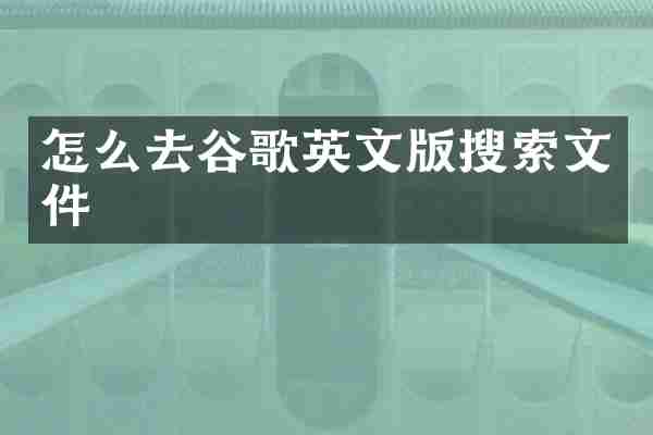 怎么去谷歌英文版搜索文件