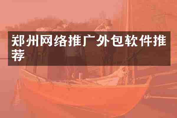 郑州网络推广外包软件推荐