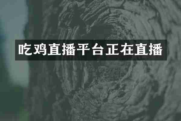 吃鸡直播平台正在直播