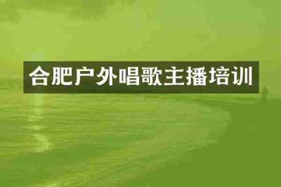 合肥户外唱歌主播培训