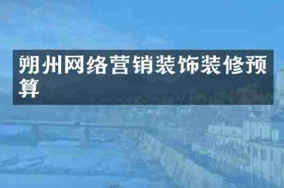 朔州网络营销装饰装修预算