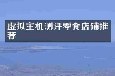 虚拟主机测评零食店铺推荐