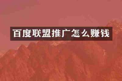 百度联盟推广怎么赚钱