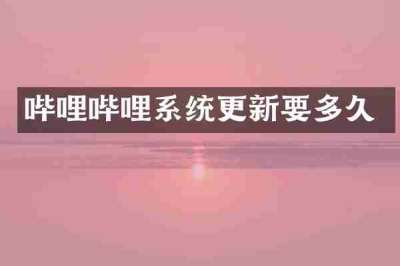 哔哩哔哩系统更新要多久