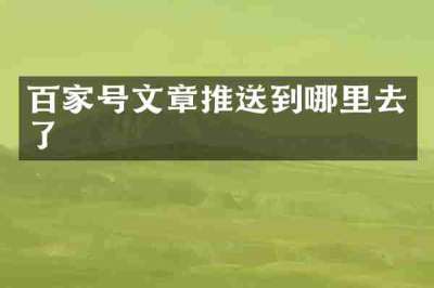 百家号文章推送到哪里去了