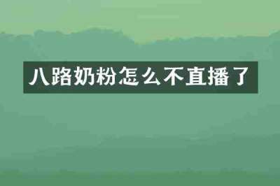 八路奶粉怎么不直播了
