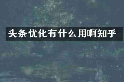 头条优化有什么用啊知乎