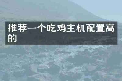 推荐一个吃鸡主机配置高的