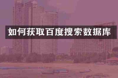 如何获取百度搜索数据库