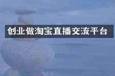 创业做淘宝直播交流平台