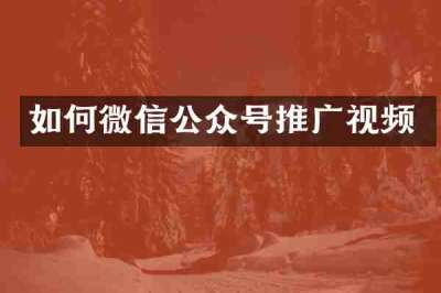 如何微信公众号推广视频