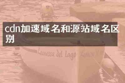 cdn加速域名和源站域名区别