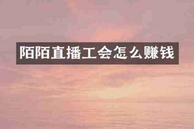 陌陌直播工会怎么赚钱